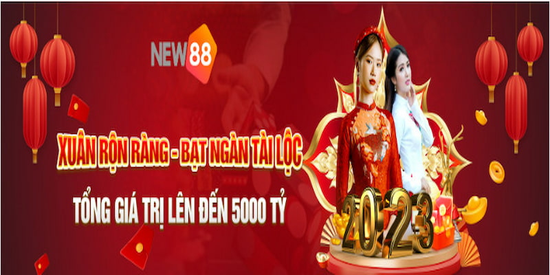 Cơ hội nhận quà 5000 tỷ từ khuyến mãi Tết NEW88  Cơ hội nhận quà 5000 tỷ từ khuyến mãi Tết NEW88
